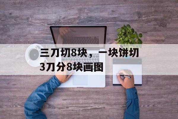 三刀切8块，一块饼切3刀分8块画图-第1张图片-