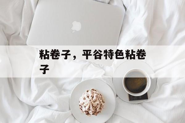 粘卷子，平谷特色粘卷子-第1张图片-