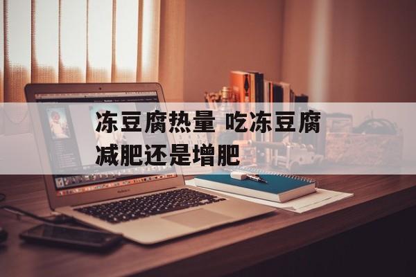 冻豆腐热量 吃冻豆腐减肥还是增肥-第1张图片-