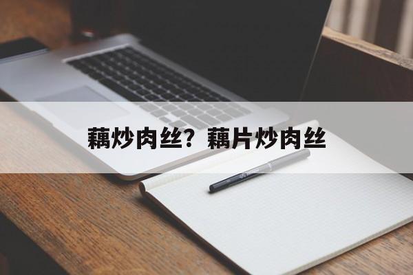 藕炒肉丝？藕片炒肉丝-第1张图片-