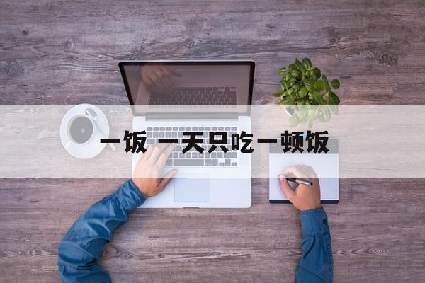 一饭 一天只吃一顿饭-第1张图片-