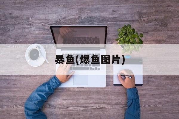 暴鱼(爆鱼图片)-第1张图片-