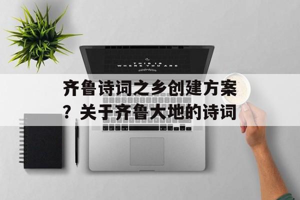 齐鲁诗词之乡创建方案？关于齐鲁大地的诗词-第1张图片-