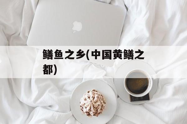 鳝鱼之乡(中国黄鳝之都)-第1张图片-