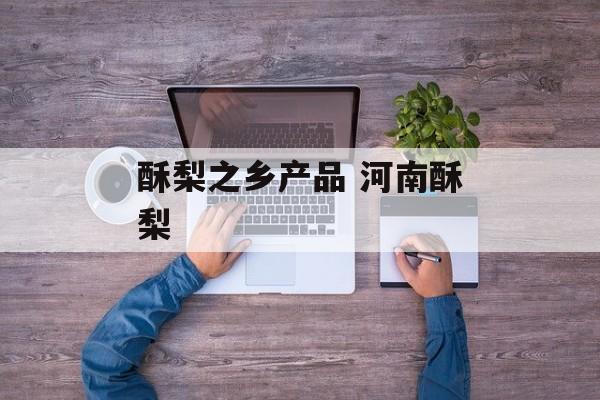 酥梨之乡产品 河南酥梨-第1张图片-