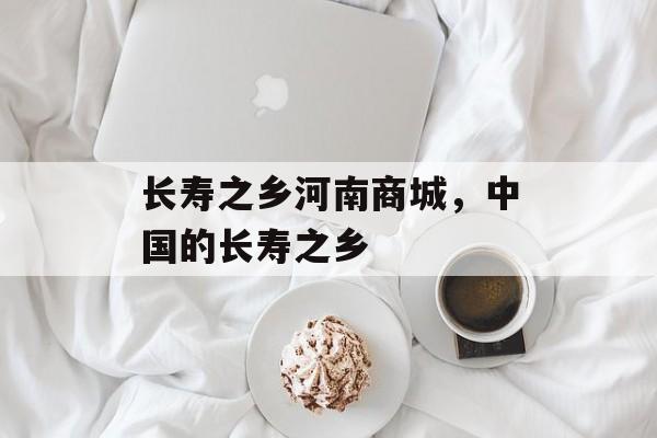 长寿之乡河南商城，中国的长寿之乡-第1张图片-