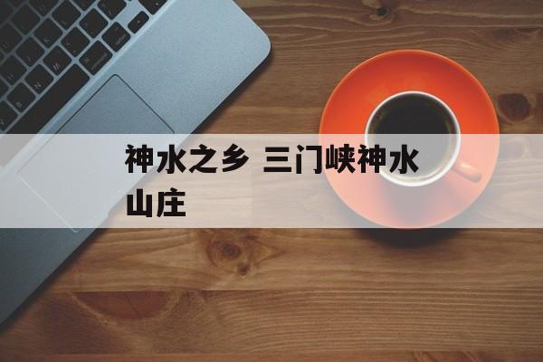 神水之乡 三门峡神水山庄-第1张图片-