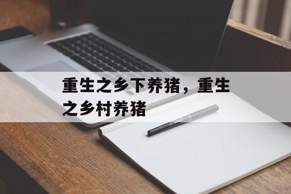 重生之乡下养猪，重生之乡村养猪-第1张图片-