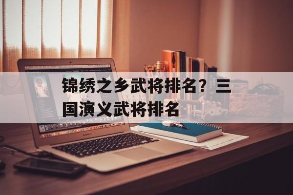 锦绣之乡武将排名？三国演义武将排名-第1张图片-