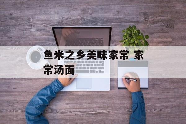 鱼米之乡美味家常 家常汤面-第1张图片-