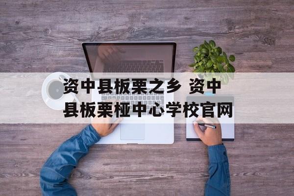 资中县板栗之乡 资中县板栗桠中心学校官网-第1张图片-
