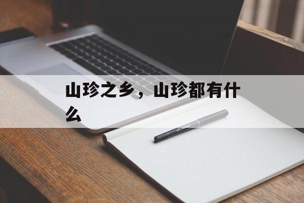 山珍之乡，山珍都有什么-第1张图片-