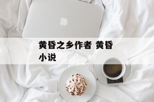 黄昏之乡作者 黄昏 小说-第1张图片-