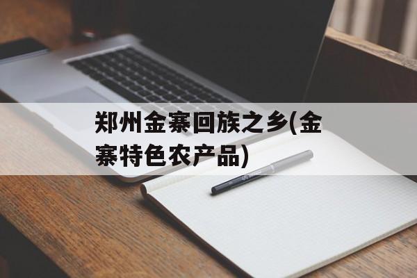 郑州金寨回族之乡(金寨特色农产品)-第1张图片-