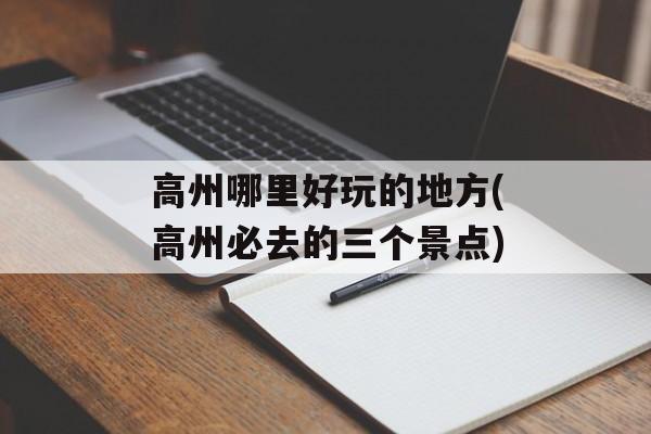 高州哪里好玩的地方(高州必去的三个景点)-第1张图片-