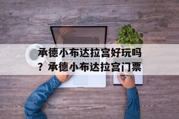 承德小布达拉宫好玩吗？承德小布达拉宫门票-第1张图片-