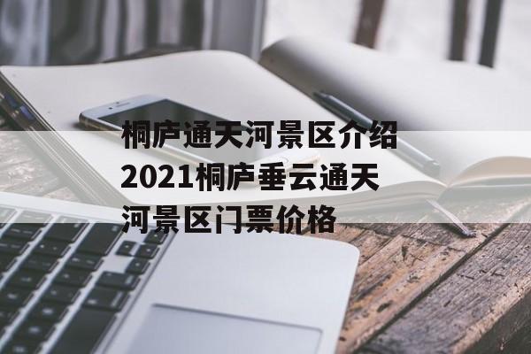 桐庐通天河景区介绍 2021桐庐垂云通天河景区门票价格-第1张图片-