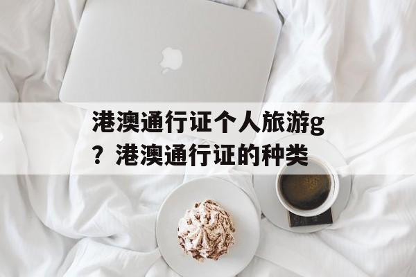 港澳通行证个人旅游g？港澳通行证的种类-第1张图片-