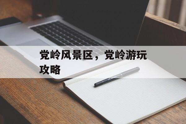 党岭风景区，党岭游玩攻略-第1张图片-