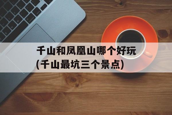 千山和凤凰山哪个好玩(千山最坑三个景点)-第1张图片-