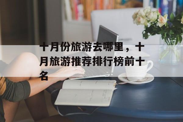 十月份旅游去哪里，十月旅游推荐排行榜前十名-第1张图片-