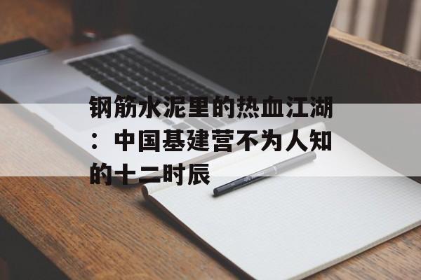 钢筋水泥里的热血江湖:中国基建营不为人知的十二时辰-第1张图片- 钢筋水泥里的热血江湖:中国基建营不为人知的十二时辰-第1张图片-